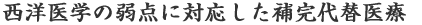 西洋医学の弱点に対応した補完代替医療。